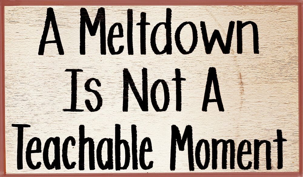 Managing Holiday Meltdowns: A Meltdown is not a Teachable Moment sign